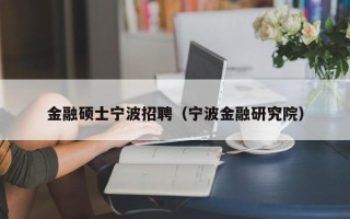 金融硕士宁波招聘（宁波金融研究院）