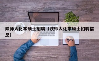 陕师大化学硕士招聘（陕师大化学硕士招聘信息）