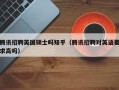 腾讯招聘英国硕士吗知乎（腾讯招聘对英语要求高吗）