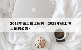 2018年硕士博士招聘（2018年硕士博士招聘公告）