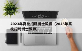 2023年高校招聘博士教师（2023年高校招聘博士教师）