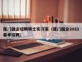 厦门国企招聘硕士实习生（厦门国企2021春季招聘）