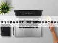 银行招聘英国硕士（银行招聘英国硕士要求）