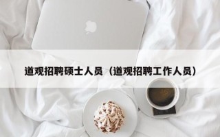 道观招聘硕士人员（道观招聘工作人员）