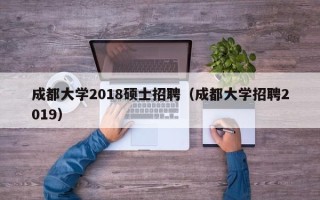 成都大学2018硕士招聘（成都大学招聘2019）