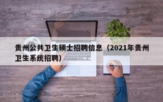 贵州公共卫生硕士招聘信息（2021年贵州卫生系统招聘）