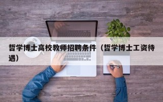 哲学博士高校教师招聘条件（哲学博士工资待遇）