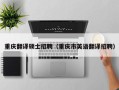 重庆翻译硕士招聘（重庆市英语翻译招聘）