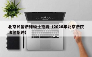北京民警法律硕士招聘（2020年北京法院法警招聘）