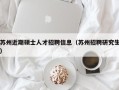 苏州近期硕士人才招聘信息（苏州招聘研究生）