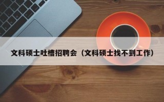 文科硕士吐槽招聘会（文科硕士找不到工作）