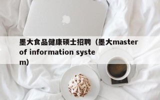 墨大食品健康硕士招聘（墨大master of information system）