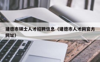 建德市硕士人才招聘信息（建德市人才网官方网址）