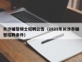 长沙辅警硕士招聘公告（2021年长沙市辅警招聘条件）