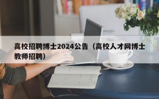 高校招聘博士2024公告（高校人才网博士教师招聘）