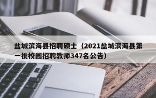 盐城滨海县招聘硕士（2021盐城滨海县第一批校园招聘教师347名公告）