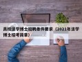 高校法学博士招聘条件要求（2021年法学博士招考简章）