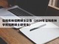 信阳农林招聘硕士公告（2020年信阳农林学院招聘硕士研究生）