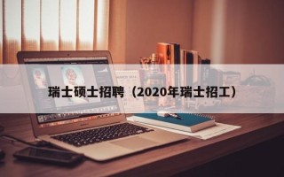 瑞士硕士招聘（2020年瑞士招工）