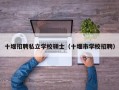 十堰招聘私立学校硕士（十堰市学校招聘）