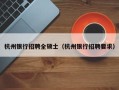 杭州银行招聘全硕士（杭州银行招聘要求）