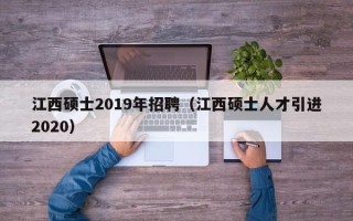 江西硕士2019年招聘（江西硕士人才引进2020）