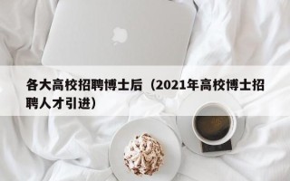 各大高校招聘博士后（2021年高校博士招聘人才引进）