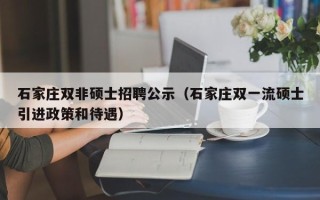 石家庄双非硕士招聘公示（石家庄双一流硕士引进政策和待遇）