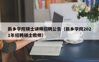 新乡学院硕士讲师招聘公告（新乡学院2021年招聘硕士教师）