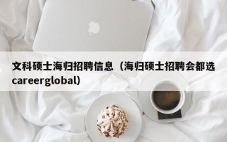 文科硕士海归招聘信息（海归硕士招聘会都选careerglobal）