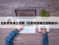 在职教育硕士招聘（在职教育硕士招聘要求）