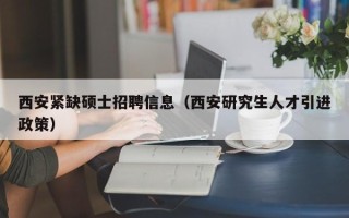 西安紧缺硕士招聘信息（西安研究生人才引进政策）