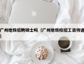 广州地铁招聘硕士吗（广州地铁校招工资待遇）