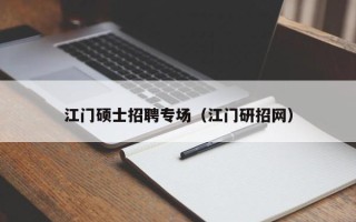 江门硕士招聘专场（江门研招网）
