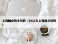 上海国企硕士招聘（2021年上海国企招聘）