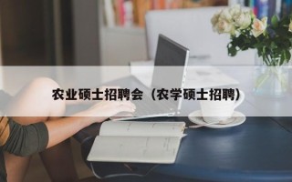 农业硕士招聘会（农学硕士招聘）