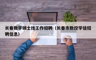 长春数学硕士找工作招聘（长春市数控学徒招聘信息）