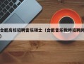 合肥高校招聘音乐硕士（合肥音乐教师招聘网）