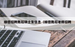顺德招聘舞蹈硕士生信息（顺德舞蹈老师招聘）