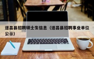 遂昌县招聘硕士生信息（遂昌县招聘事业单位公示）
