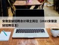 安徽监狱招聘会计硕士岗位（2021安徽监狱招聘信息）