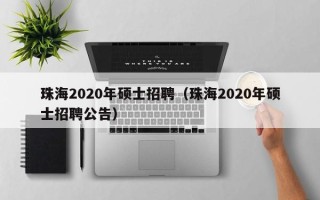 珠海2020年硕士招聘（珠海2020年硕士招聘公告）