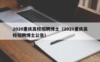 2020重庆高校招聘博士（2020重庆高校招聘博士公告）