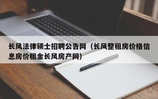 长风法律硕士招聘公告网（长风整租房价格信息房价租金长风房产网）