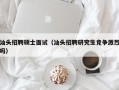 汕头招聘硕士面试（汕头招聘研究生竞争激烈吗）