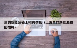 兰钧新能源硕士招聘信息（上海兰钧新能源校园招聘）