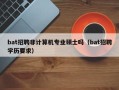 bat招聘非计算机专业硕士吗（bat招聘学历要求）