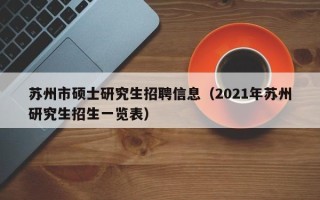 苏州市硕士研究生招聘信息（2021年苏州研究生招生一览表）