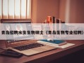 青岛招聘水生生物硕士（青岛生物专业招聘）
