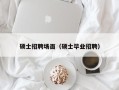 硕士招聘场面（硕士毕业招聘）
